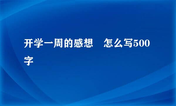 开学一周的感想 怎么写500字