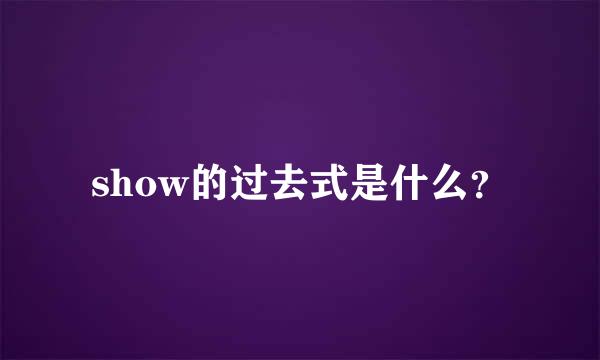 show的过去式是什么？