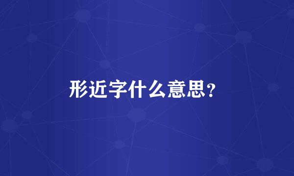 形近字什么意思？