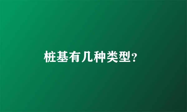 桩基有几种类型？