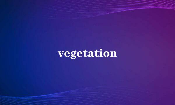 vegetation