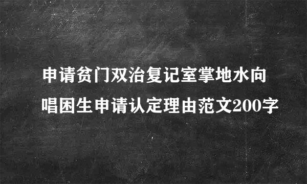 申请贫门双治复记室掌地水向唱困生申请认定理由范文200字