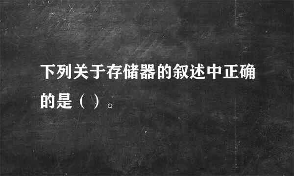 下列关于存储器的叙述中正确的是（）。