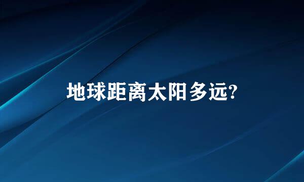 地球距离太阳多远?