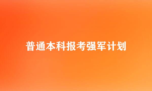 普通本科报考强军计划