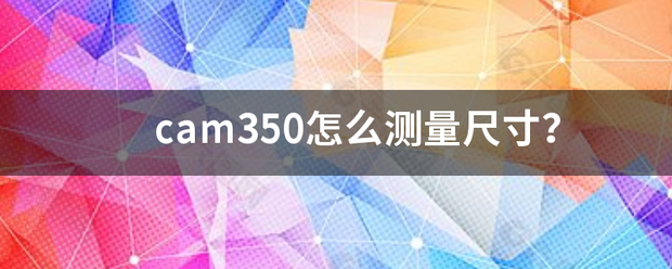 cam350怎么测量尺寸？