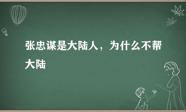 张忠谋是大陆人，为什么不帮大陆