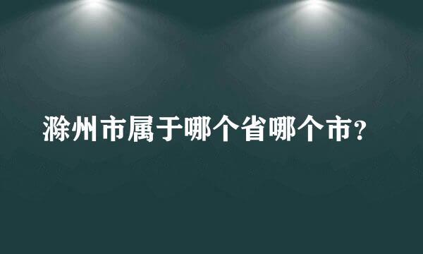 滁州市属于哪个省哪个市？