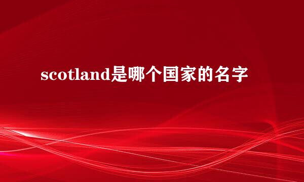 scotland是哪个国家的名字