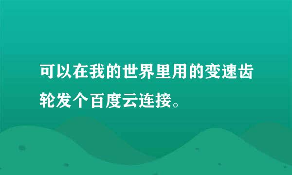 可以在我的世界里用的变速齿轮发个百度云连接。