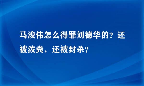 马浚伟怎么得罪刘德华的？还被泼粪，还被封杀？