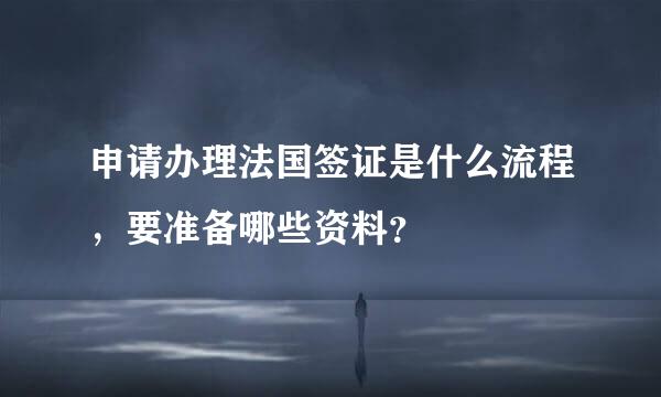 申请办理法国签证是什么流程，要准备哪些资料？