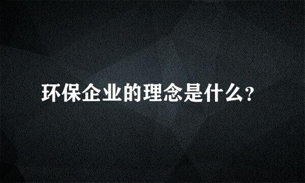 环保企业的理念是什么？