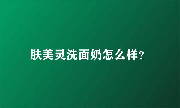 肤美灵洗面奶怎么样？