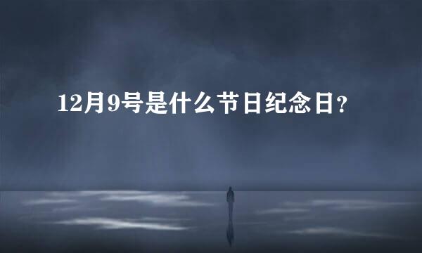 12月9号是什么节日纪念日？