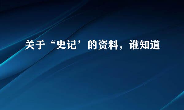 关于“史记’的资料，谁知道