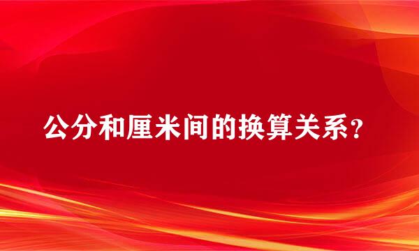 公分和厘米间的换算关系？