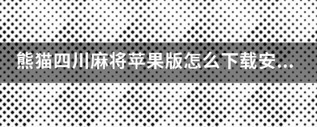 熊猫四川麻将苹果版怎么下载安装？