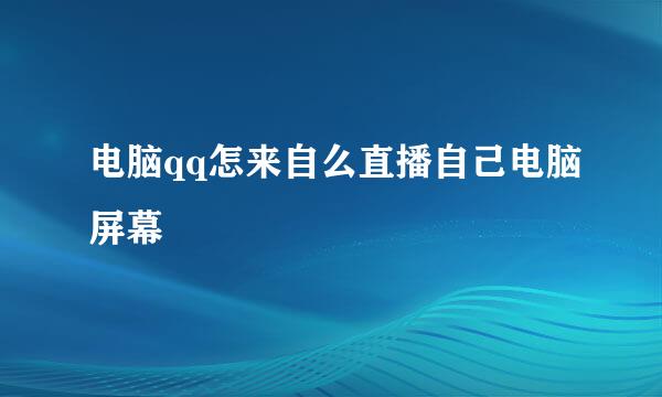 电脑qq怎来自么直播自己电脑屏幕