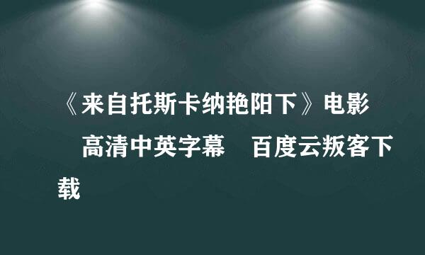 《来自托斯卡纳艳阳下》电影 高清中英字幕 百度云叛客下载