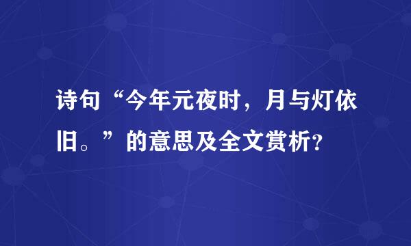 诗句“今年元夜时，月与灯依旧。”的意思及全文赏析？