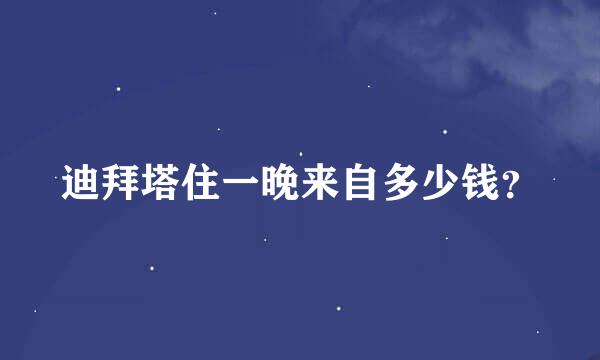 迪拜塔住一晚来自多少钱？