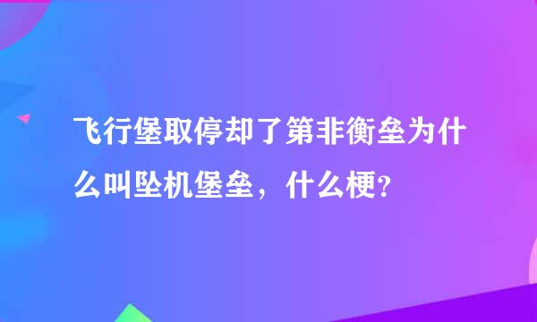 飞行堡取停却了第非衡垒为什么叫坠机堡垒，什么梗？