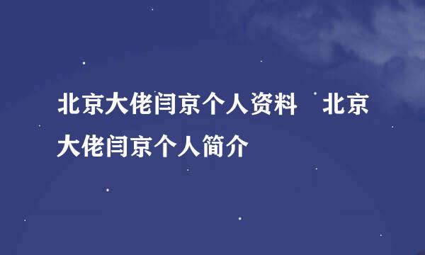 北京大佬闫京个人资料 北京大佬闫京个人简介