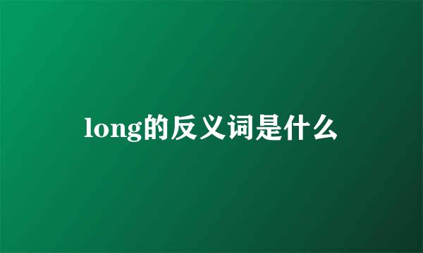 long的反义词是什么