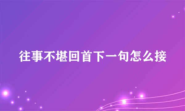 往事不堪回首下一句怎么接