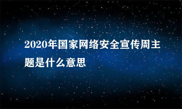 2020年国家网络安全宣传周主题是什么意思