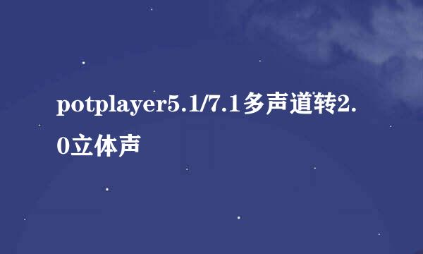 potplayer5.1/7.1多声道转2.0立体声