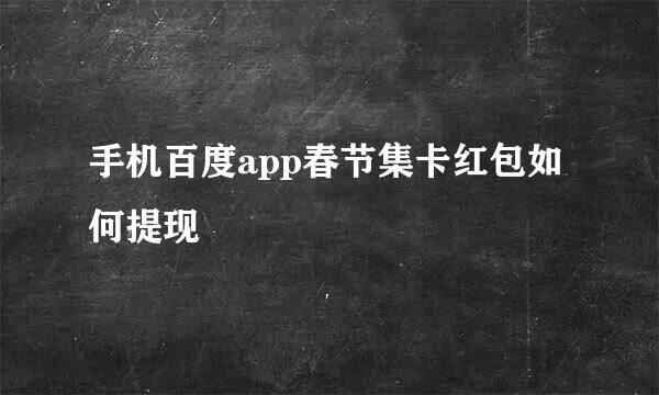 手机百度app春节集卡红包如何提现