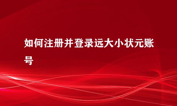 如何注册并登录远大小状元账号