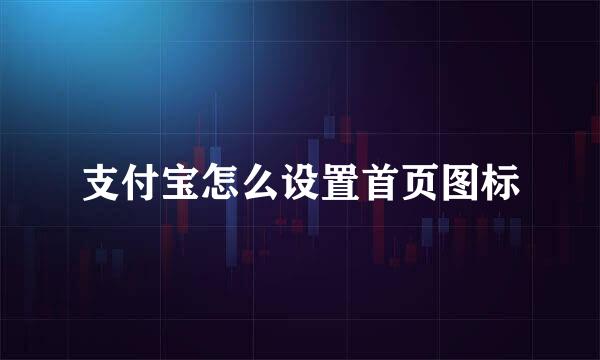 支付宝怎么设置首页图标