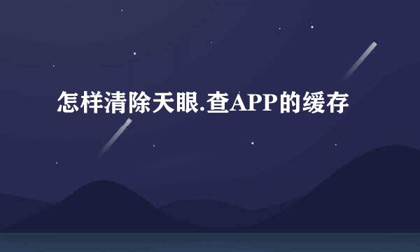 怎样清除天眼.查APP的缓存