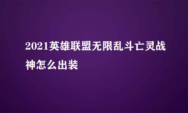 2021英雄联盟无限乱斗亡灵战神怎么出装