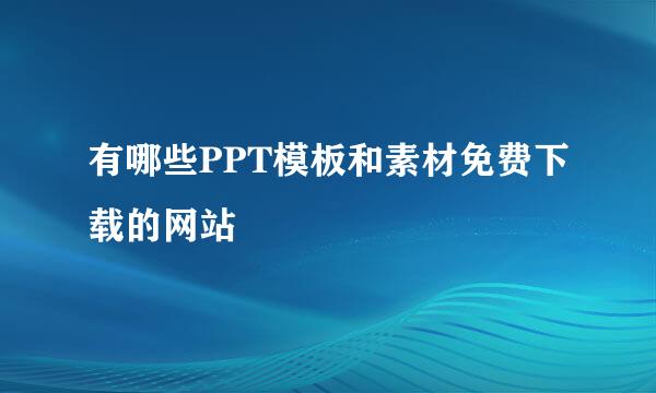 有哪些PPT模板和素材免费下载的网站