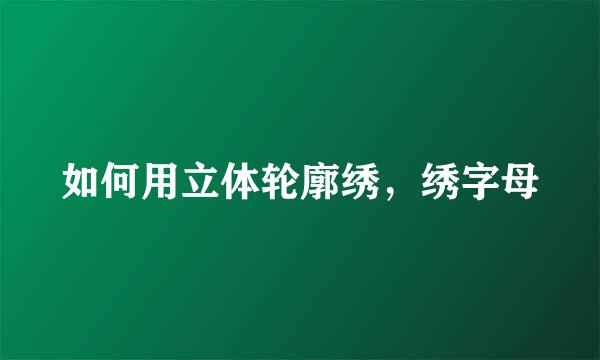 如何用立体轮廓绣，绣字母