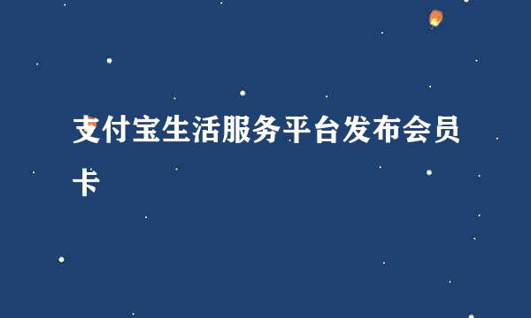 支付宝生活服务平台发布会员卡