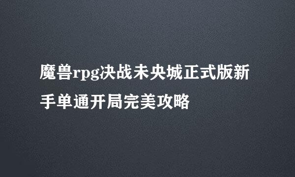 魔兽rpg决战未央城正式版新手单通开局完美攻略