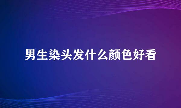 男生染头发什么颜色好看