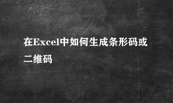 在Excel中如何生成条形码或二维码