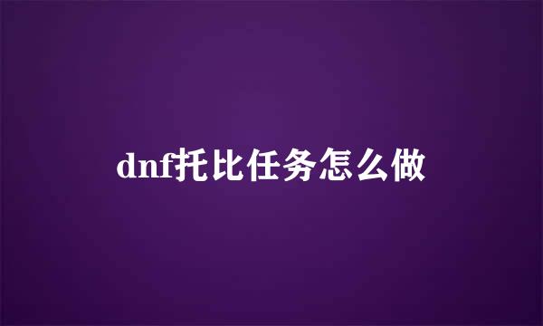 dnf托比任务怎么做