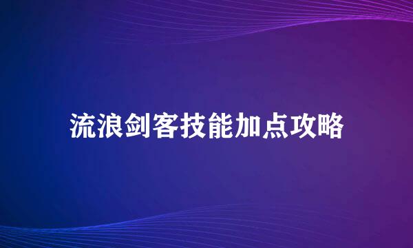 流浪剑客技能加点攻略