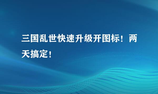 三国乱世快速升级开图标！两天搞定！