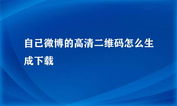 自己微博的高清二维码怎么生成下载