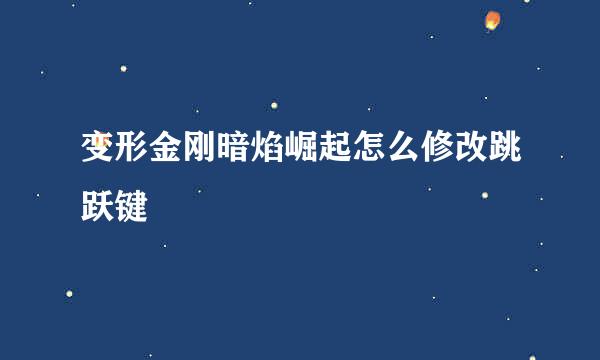 变形金刚暗焰崛起怎么修改跳跃键