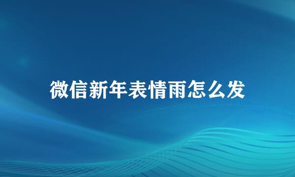 微信新年表情雨怎么发