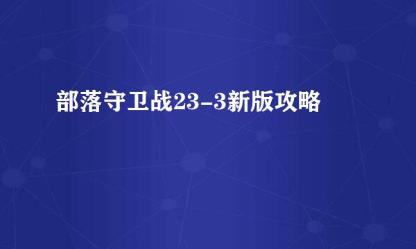 部落守卫战23-3新版攻略